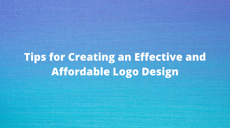 Tips for Creating an Effective and Affordable Logo Design